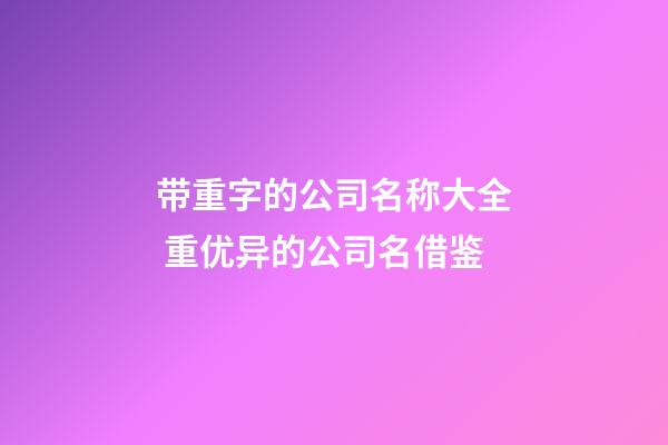 带重字的公司名称大全 重优异的公司名借鉴-第1张-公司起名-玄机派